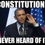 Obama No Listen | CONSTITUTION? ...NEVER HEARD OF IT... | image tagged in barack obama | made w/ Imgflip meme maker