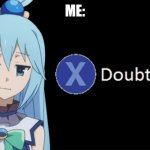 Aqua X to Doubt | ME: | image tagged in aqua x to doubt | made w/ Imgflip meme maker