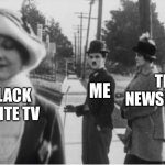Distracted boyfriend: old times edition | ME; THE NEWSPAPER; NEW BLACK AND WHITE TV | image tagged in the old distracted boyfriend,distracted boyfriend | made w/ Imgflip meme maker