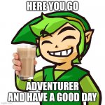 link says stop for a second take a break | HERE YOU GO; ADVENTURER AND HAVE A GOOD DAY | image tagged in happy link | made w/ Imgflip meme maker