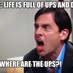 [No Title] | PEOPLE: LIFE IS FULL OF UPS AND DOWNS; ME:; WHERE ARE THE UPS?! | image tagged in where are the turtles | made w/ Imgflip meme maker