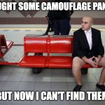 Camouflage pants | I BOUGHT SOME CAMOUFLAGE PANTS... BUT NOW I CAN'T FIND THEM | image tagged in no trousers,camouflage,memes | made w/ Imgflip meme maker