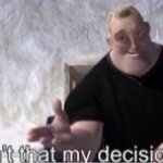 Isn’t that my decision? meme
