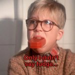 Only I didn't say fudge | Only I didn't say fudge... | image tagged in christmas story ralphie bar soap in mouth | made w/ Imgflip meme maker
