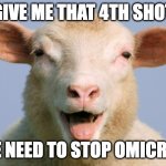 Covid sheeple | GIVE ME THAT 4TH SHOT; WE NEED TO STOP OMICRON | image tagged in sheeple | made w/ Imgflip meme maker
