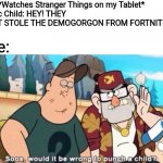 Demogorgon is from Stranger Things | Me: *Watches Stranger Things on my Tablet*
Toxic Child: HEY! THEY JUST STOLE THE DEMOGORGON FROM FORTNITE!!! Me: | image tagged in soos would it be wrong to punch a child,fortnite,they stole that guy from fortnite,stranger things,demogorgon | made w/ Imgflip meme maker