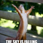 sky fall | THE SKY IS FALLING | image tagged in all hail | made w/ Imgflip meme maker