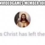 Jesus Christ has left the chat | WHEN A R/BANVIDEOGAMES MEMBER JOINS THE PARTY | image tagged in jesus christ has left the chat | made w/ Imgflip meme maker