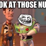 look at those nuts | LOOK AT THOSE NUTS | image tagged in gifs,trollface | made w/ Imgflip video-to-gif maker