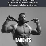 And this is why games like Fortnite having T doesn't matter | Complains that games are too violent:
Gets the ESRB passed:
Acts like it doesn't exist:
Blames violence on the game
Refuses to elaborate further:; PARENTS | image tagged in refuses to elaborate any further,gaming | made w/ Imgflip meme maker