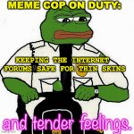 Face Book Admins | MEME COP ON DUTY:; KEEPING THE INTERNET 
FORUMS SAFE FOR THIN SKINS; and tender feelings. | image tagged in pepe on patrol | made w/ Imgflip meme maker