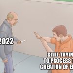 New year coming up | 2022; STILL TRYING TO PROCESS THE CREATION OF EARTH | image tagged in me still processing | made w/ Imgflip meme maker