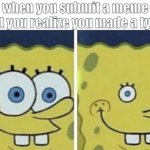 just found out one of my memes had a typo | when you submit a meme but you realize you made a typo | image tagged in sponge bob small eyes,typos,memes | made w/ Imgflip meme maker