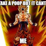 Super Saiyan | WHEN I TAKE A POOP BUT IT CANT RELEASE; ME | image tagged in super saiyan,relatable | made w/ Imgflip meme maker