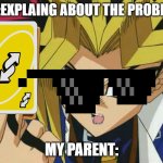 Parents be like: | ME:EXPLAING ABOUT THE PROBLEM; MY PARENT: | image tagged in yugioh,parents,relatable | made w/ Imgflip meme maker