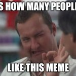 Real Nice - Christmas Vacation | THIS IS HOW MANY PEOPLE  WILL; LIKE THIS MEME | image tagged in real nice - christmas vacation | made w/ Imgflip meme maker