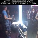 Girl with beam light | HOW YOUR MOUTH BE FEELING AFTER YOU DRINK COLD WATER AFTER YOU WERE CHEWING MINT GUM: | image tagged in girl with beam light,gum,pain,it burns,relatable | made w/ Imgflip meme maker