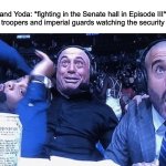 Episode III | Palpatine and Yoda: *fighting in the Senate hall in Episode III*
The clone troopers and imperial guards watching the security cameras: | image tagged in crazy announcers | made w/ Imgflip meme maker