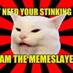 Memeslatyer doesn't need your group | I AM THE MEMESLAYER | image tagged in smudgeburst memeslayer,slayer,memes,dank memes,what if i told you,that face you make when | made w/ Imgflip meme maker