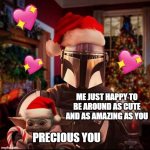 the person reading this adorable istg | ME JUST HAPPY TO BE AROUND AS CUTE AND AS AMAZING AS YOU; PRECIOUS YOU | image tagged in mando and baby yoda christmas,wholesome,star wars | made w/ Imgflip meme maker