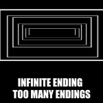 oh no | TOO MANY ENDINGS; INFINITE ENDING | image tagged in all endings,memes,what how | made w/ Imgflip meme maker