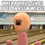 This is why computer viruses suck | WHEN A VIRUS SENDS YOU TO AN NSFW WEBSITE | image tagged in dudy dude,virus,website | made w/ Imgflip meme maker