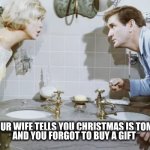 711 is still open! | WHEN YOUR WIFE TELLS YOU CHRISTMAS IS TOMORROW 
AND YOU FORGOT TO BUY A GIFT | image tagged in bathroom,christmas | made w/ Imgflip meme maker