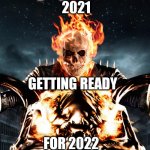 Ghost Rider | 2021; GETTING READY; FOR 2022 | image tagged in ghost rider | made w/ Imgflip meme maker