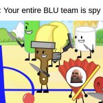 wat the | P.O.V: Your entire BLU team is spy mains | image tagged in inanimate gang,team fortress 2,inanimate insanity | made w/ Imgflip meme maker