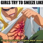 Appreciate the gender differences | WHEN GIRLS TRY TO SNEEZE LIKE BOYS | image tagged in half of my respiratory organs were destroyed,my hero academia,sneeze,boys vs girls | made w/ Imgflip meme maker
