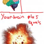 Your brain plus ______ equals chaos