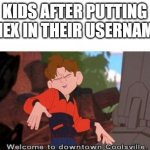 Lol | KIDS AFTER PUTTING AMEX IN THEIR USERNAME : | image tagged in welcome to downtown coolsville | made w/ Imgflip meme maker