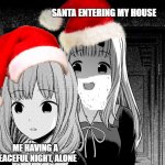 Behind you! | SANTA ENTERING MY HOUSE; ME HAVING A PEACEFUL NIGHT, ALONE | image tagged in behind you | made w/ Imgflip meme maker