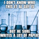 Et Al | I  DON'T  KNOW  WHO  THIS  ET  AL  GUY  IS; BUT  HE  SURE  WRITES  A  LOT  OF  PAPERS | image tagged in lab | made w/ Imgflip meme maker