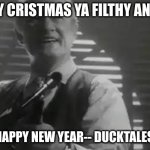 merry christmas everyone! and a happy new year too | MERRY CRISTMAS YA FILTHY ANIMALS AND A HAPPY NEW YEAR-- DUCKTALES-RULEZ | image tagged in home alone merry christmas | made w/ Imgflip meme maker
