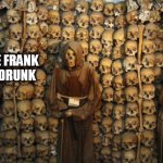 Un life | GO HOME FRANK 
YOU'RE DRUNK | image tagged in un life | made w/ Imgflip meme maker