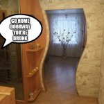 Doorway | GO HOME DOORWAY YOU'RE DRUNK | image tagged in doorway | made w/ Imgflip meme maker