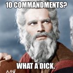 You Can Have My ______ | 10 COMMANDMENTS? WHAT A DICK. | image tagged in you can have my ______ | made w/ Imgflip meme maker