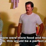 RON SWANSON, IF THERE WERE MORE FOOD AND LESS PEOPLE