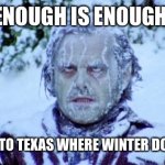 Moving to Texas | ENOUGH IS ENOUGH. I’M MOVING TO TEXAS WHERE WINTER DOESN’T EXIST. | image tagged in the shining winter | made w/ Imgflip meme maker