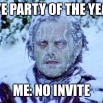 No Invite | NYE PARTY OF THE YEAR ME: NO INVITE | image tagged in the shining winter | made w/ Imgflip meme maker