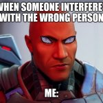 Your messin with the wrong person | WHEN SOMEONE INTERFERES WITH THE WRONG PERSON; ME: | image tagged in the rock eyebrow | made w/ Imgflip meme maker