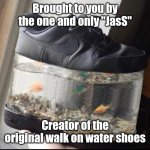 Walking on Water | Brought to you by the one and only "JasS"; Creator of the original walk on water shoes | image tagged in walking on water | made w/ Imgflip meme maker