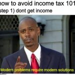modern problems | how to avoid income tax 101; step 1) dont get income | image tagged in modern problems | made w/ Imgflip meme maker