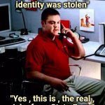 The new guy's annoying | "Hello , Police , my
identity was stolen"; "Yes , this is , the real ,
Jake from State Farm" | image tagged in jake from state farm,imposter,identity theft,boring,new guy | made w/ Imgflip meme maker