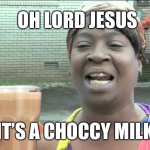 Oh lord Jesus it's a fire | OH LORD JESUS; IT’S A CHOCCY MILK | image tagged in oh lord jesus it's a fire,choccy milk | made w/ Imgflip meme maker