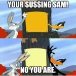 Bugs bunny is anti SUS. | YOUR SUSSING SAM! NO YOU ARE. | image tagged in blank season | made w/ Imgflip meme maker
