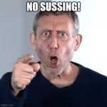 Michael rosen is no nonsense! | NO SUSSING! | image tagged in no breathing michael rosen | made w/ Imgflip meme maker