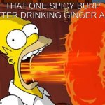 so annoying | THAT ONE SPICY BURP AFTER DRINKING GINGER ALE | image tagged in mouth on fire,burp,frontpage,relatable | made w/ Imgflip meme maker