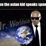 wait how did you say that | when the asian kid speaks spanish | image tagged in mr world wide | made w/ Imgflip meme maker